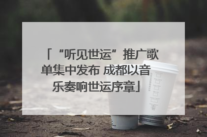 “听见世运”推广歌单集中发布 成都以音乐奏响世运序章